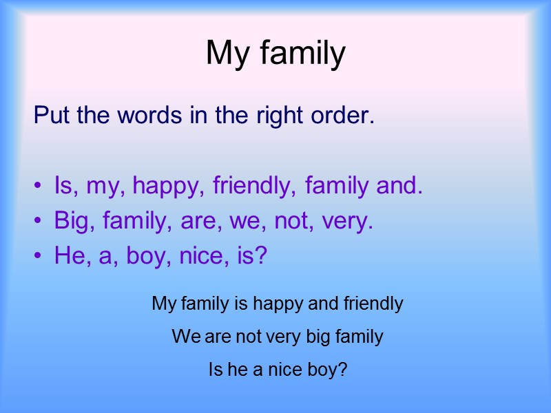 My family Put the words in the right order.  Is, my, happy, friendly,